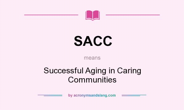 What does SACC mean? It stands for Successful Aging in Caring Communities