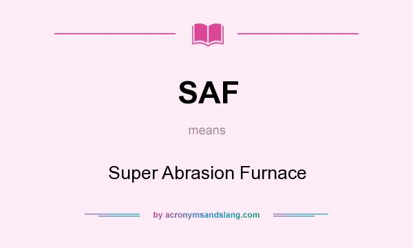 What does SAF mean? It stands for Super Abrasion Furnace