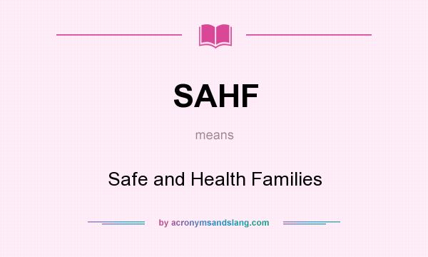What does SAHF mean? It stands for Safe and Health Families