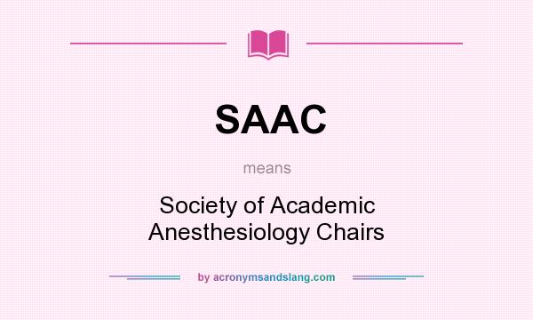 What does SAAC mean? It stands for Society of Academic Anesthesiology Chairs