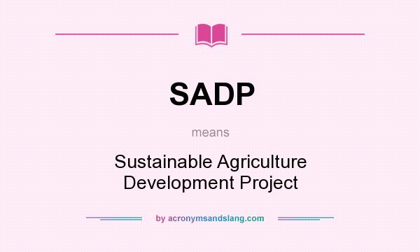 What does SADP mean? It stands for Sustainable Agriculture Development Project