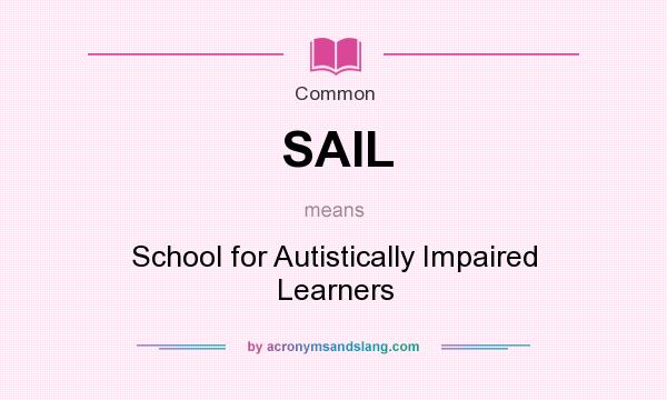 What does SAIL mean? It stands for School for Autistically Impaired Learners