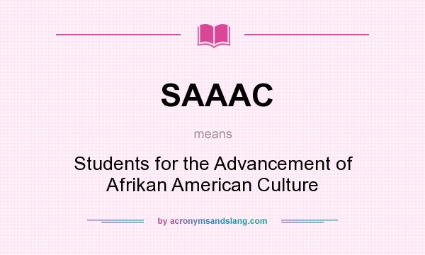 What does SAAAC mean? It stands for Students for the Advancement of Afrikan American Culture