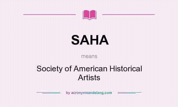What does SAHA mean? It stands for Society of American Historical Artists