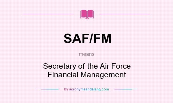 What does SAF/FM mean? It stands for Secretary of the Air Force Financial Management