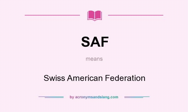 What does SAF mean? It stands for Swiss American Federation
