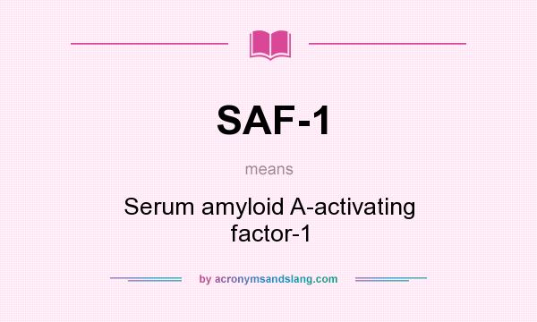 What does SAF-1 mean? It stands for Serum amyloid A-activating factor-1