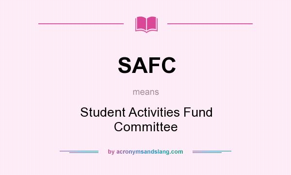 What does SAFC mean? It stands for Student Activities Fund Committee