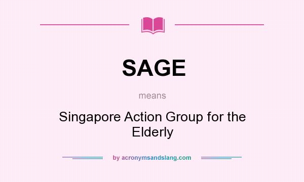 What does SAGE mean? It stands for Singapore Action Group for the Elderly