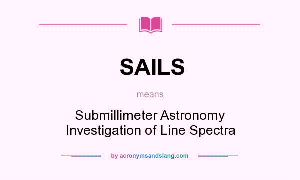 What does SAILS mean? It stands for Submillimeter Astronomy Investigation of Line Spectra