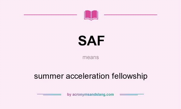 What does SAF mean? It stands for summer acceleration fellowship