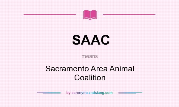 What does SAAC mean? It stands for Sacramento Area Animal Coalition