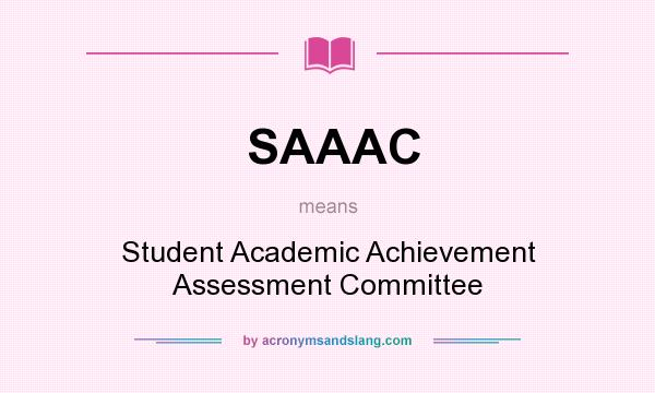 What does SAAAC mean? It stands for Student Academic Achievement Assessment Committee