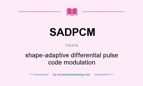 What does SADPCM mean? It stands for shape-adaptive differential pulse code modulation