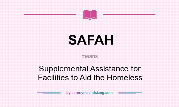 What does SAFAH mean? It stands for Supplemental Assistance for Facilities to Aid the Homeless