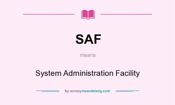 What does SAF mean? It stands for System Administration Facility