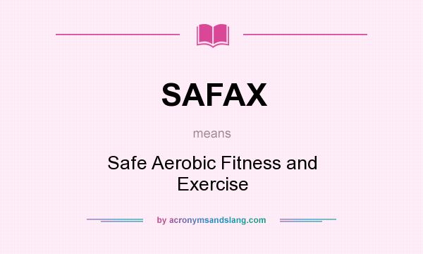 What does SAFAX mean? It stands for Safe Aerobic Fitness and Exercise