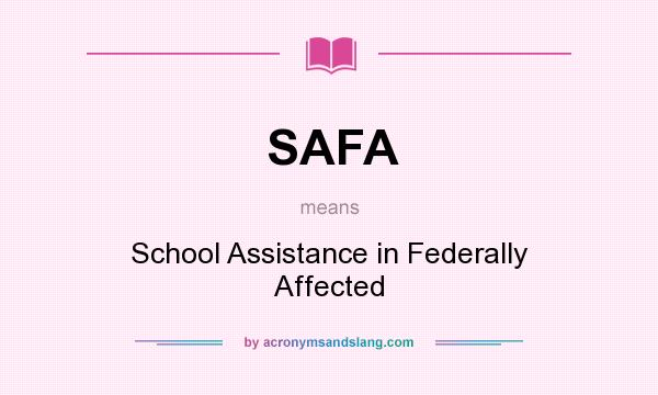 What does SAFA mean? It stands for School Assistance in Federally Affected