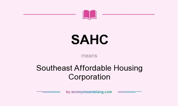 What does SAHC mean? It stands for Southeast Affordable Housing Corporation