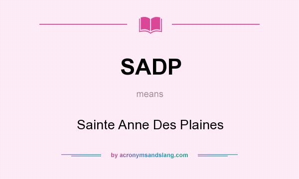 What does SADP mean? It stands for Sainte Anne Des Plaines