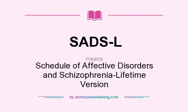 What does SADS-L mean? It stands for Schedule of Affective Disorders and Schizophrenia-Lifetime Version