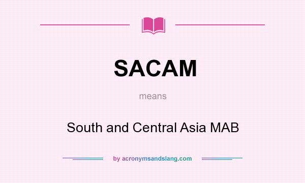 What does SACAM mean? It stands for South and Central Asia MAB