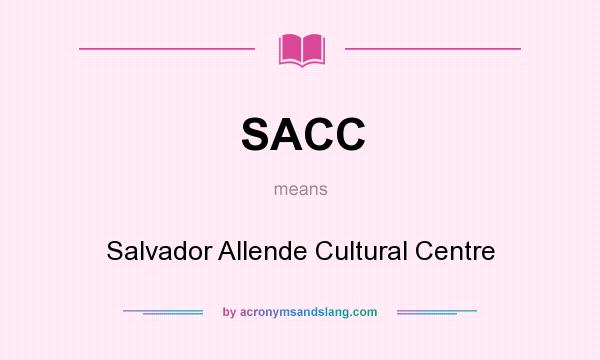 What does SACC mean? It stands for Salvador Allende Cultural Centre