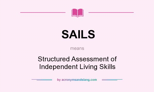 What does SAILS mean? It stands for Structured Assessment of Independent Living Skills