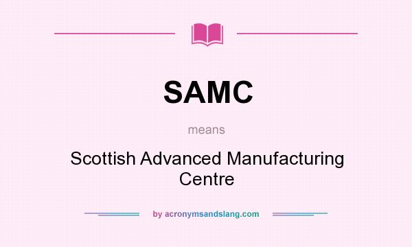 What does SAMC mean? It stands for Scottish Advanced Manufacturing Centre