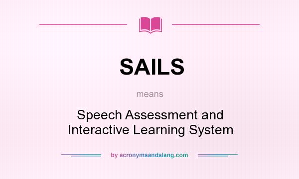 What does SAILS mean? It stands for Speech Assessment and Interactive Learning System