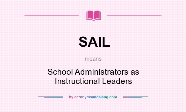 What does SAIL mean? It stands for School Administrators as Instructional Leaders