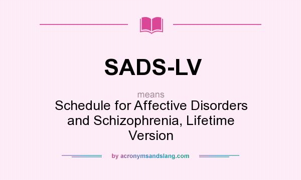 What does SADS-LV mean? It stands for Schedule for Affective Disorders and Schizophrenia, Lifetime Version