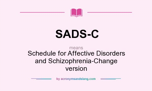 What does SADS-C mean? It stands for Schedule for Affective Disorders and Schizophrenia-Change version