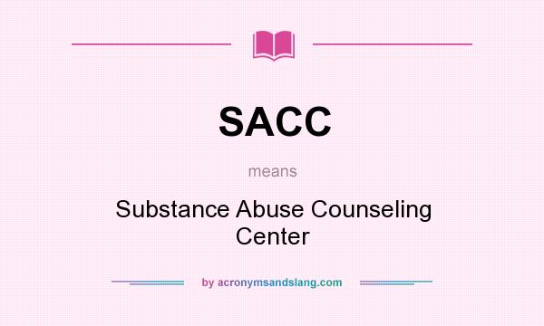 What does SACC mean? It stands for Substance Abuse Counseling Center