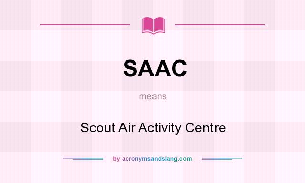 What does SAAC mean? It stands for Scout Air Activity Centre