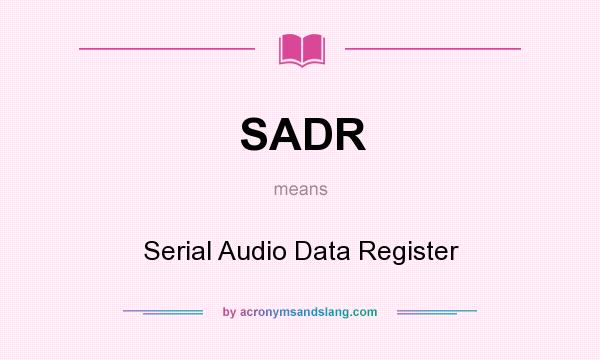 What does SADR mean? It stands for Serial Audio Data Register