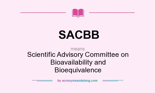 What does SACBB mean? It stands for Scientific Advisory Committee on Bioavailability and Bioequivalence