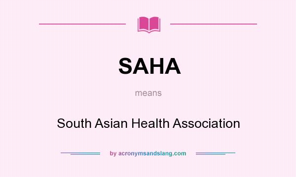 What does SAHA mean? It stands for South Asian Health Association