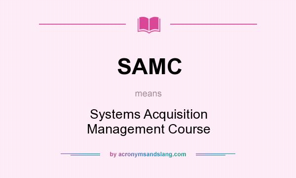 What does SAMC mean? It stands for Systems Acquisition Management Course