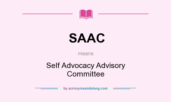What does SAAC mean? It stands for Self Advocacy Advisory Committee
