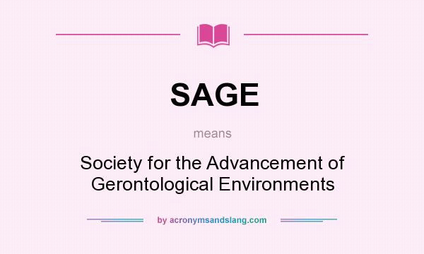 What does SAGE mean? It stands for Society for the Advancement of Gerontological Environments