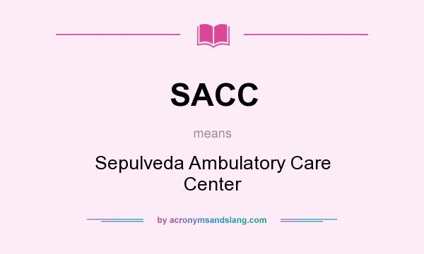 What does SACC mean? It stands for Sepulveda Ambulatory Care Center