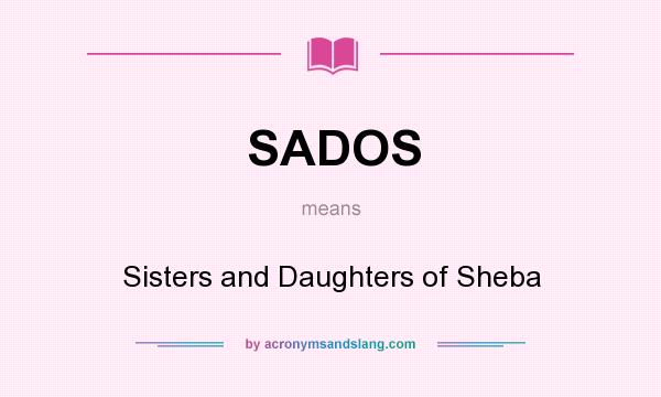 What does SADOS mean? It stands for Sisters and Daughters of Sheba