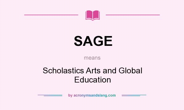 What does SAGE mean? It stands for Scholastics Arts and Global Education