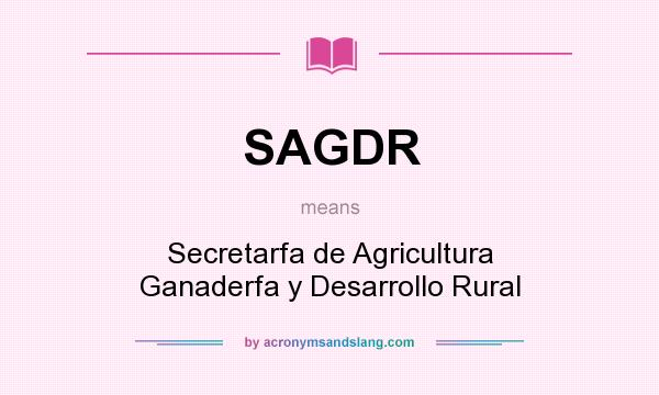 What does SAGDR mean? It stands for Secretarfa de Agricultura Ganaderfa y Desarrollo Rural