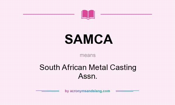 What does SAMCA mean? It stands for South African Metal Casting Assn.