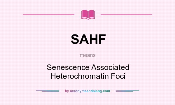 What does SAHF mean? It stands for Senescence Associated Heterochromatin Foci