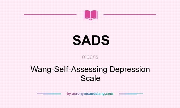What does SADS mean? It stands for Wang-Self-Assessing Depression Scale