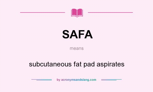 What does SAFA mean? It stands for subcutaneous fat pad aspirates