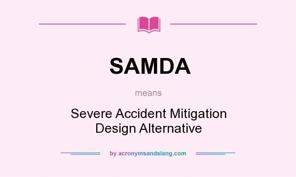 What does SAMDA mean? It stands for Severe Accident Mitigation Design Alternative